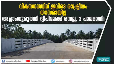 അച്ചാംതുരുത്തി ദ്വീപിലേക്ക് ഒന്നല്ല, 3 പാലമായി!