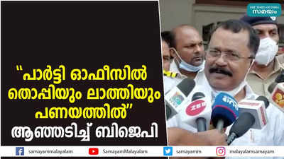  പാര്‍ട്ടി ഓഫീസില്‍ തൊപ്പിയും ലാത്തിയും പണയത്തില്‍  ആഞ്ഞടിച്ച് ബിജെപി