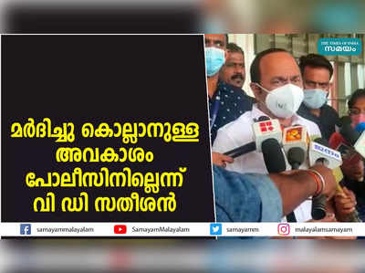 മർദിച്ചു കൊല്ലാനുള്ള അവകാശം പോലീസിനില്ലെന്ന് വി ഡി സതീശൻ