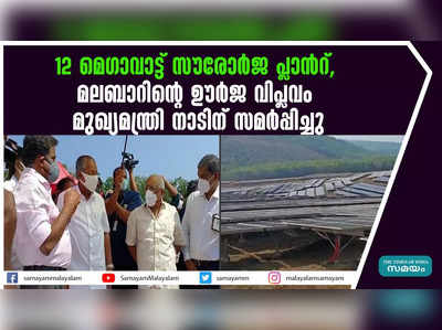 12 മെഗാവാട്ട് സൗരോർജ പ്ലാന്‍റ്,  മലബാറിന്‍റെ ഊർജ വിപ്ലവം; മുഖ്യമന്ത്രി നാടിന് സമർപ്പിച്ചു