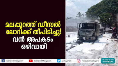 മലപ്പുറത്ത് ഡീസൽ ലോറിക്ക് തീപിടിച്ചു! വൻ അപകടം ഒഴിവായി  