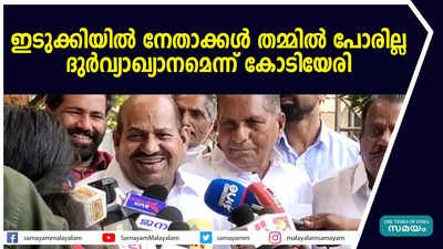 ഇടുക്കിയിൽ നേതാക്കൾ തമ്മിൽ പോരില്ലെന്ന് കോടിയേരി