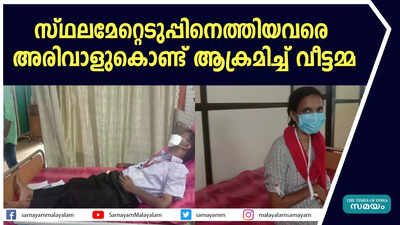 സ്ഥലമേറ്റെടുപ്പിനെത്തിയവരെ അരിവാളുകൊണ്ട് ആക്രമിച്ച് വീട്ടമ്മ