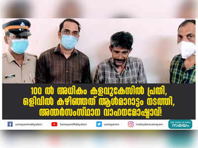 100 ല്‍ അധികം കളവുകേസില്‍ പ്രതി,  ഒളിവില്‍ കഴിഞ്ഞത് ആള്‍മാറാട്ടം നടത്തി,  അന്തര്‍സംസ്ഥാന വാഹനമോഷ്ടാവ്!