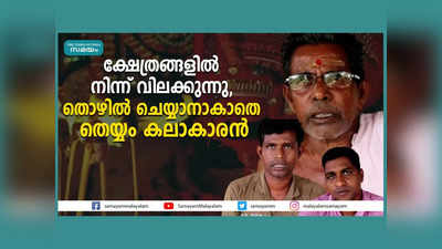 ക്ഷേത്രങ്ങളിൽ നിന്ന് വിലക്കുന്നു, തൊഴിൽ ചെയ്യാനാകാതെ കരിവെള്ളൂരിലെ തെയ്യം കലാകാരൻ, വീഡിയോ കാണാം