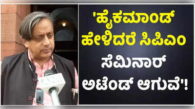 ಸಿಪಿಎಂ ಸೆಮಿನಾರ್‌ನಲ್ಲಿ ಭಾಗವಹಿಸಲು ಹೈಕಮಾಂಡ್ ಅನುಮತಿ ಅಗತ್ಯ: ಶಶಿ ತರೂರ್!