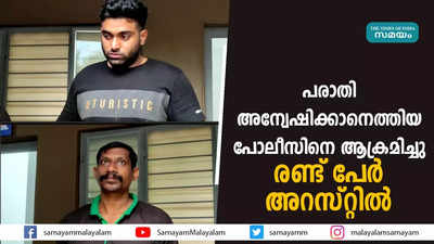 പരാതി അന്വേഷിക്കാനെത്തിയ പോലീസിനെ ആക്രമിച്ചു;  രണ്ട് പേർ അറസ്റ്റിൽ