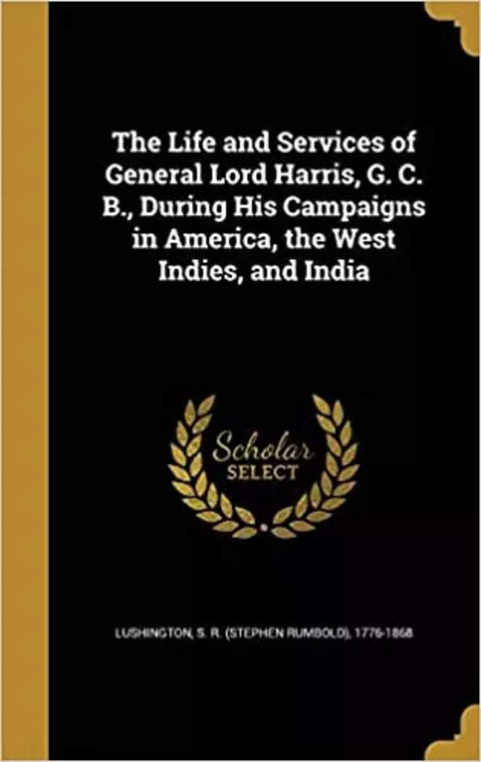 The Life and Services of General Lord Harris, G. C. B., During His Campaigns in America, the West Indies, and India