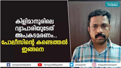 കിളിമാനൂരിലെ വ്യാപാരിയുടേത് അപകടമരണം..  പോലീസിന്റെ കണ്ടെത്തൽ ഇങ്ങനെ