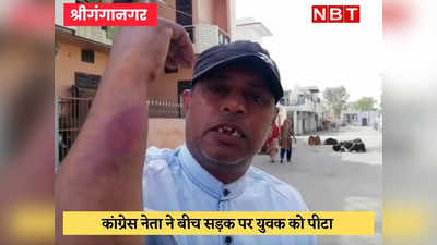 Sri Ganganagar : कांग्रेसी नेता की गुंडागर्दी, बीच सड़क पर युवक को बेरहमी से पीटा