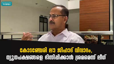 കോടഞ്ചേരി ലൗ ജിഹാദ് വിവാദം, ന്യൂനപക്ഷങ്ങളെ ഭിന്നിപ്പിക്കാൻ ശ്രമമെന്ന് ലീ​ഗ്