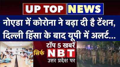 UP Top News: नोएडा में कोरोना ने बढ़ा दी है टेंशन, दिल्ली हिंसा के बाद यूपी में अलर्ट...टॉप 5 खबरें