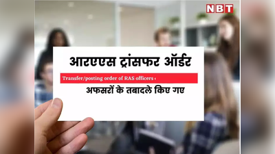 Rajasthan News:69 IAS के बाद अब इसी महीने 239 RAS अफसरों के तबादले, देखे सूची