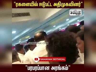 ரகளையில் ஈடுபட்ட அதிமுகவினர்; பரபரப்பு!