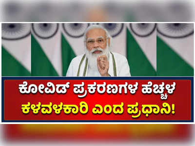 ಕೋವಿಡ್ ಪ್ರಕರಣಗಳ ಹೆಚ್ಚಳ ಕಳವಳಕಾರಿ: ಪ್ರಧಾನಿ ಮೋದಿ ಅಭಿಮತ!