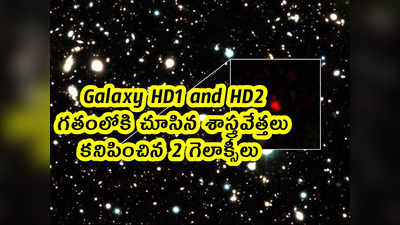 Galaxy HD1 and HD2: గతంలోకి చూసిన శాస్త్రవేత్తలు.. కనిపించిన 2 గెలాక్సీలు 