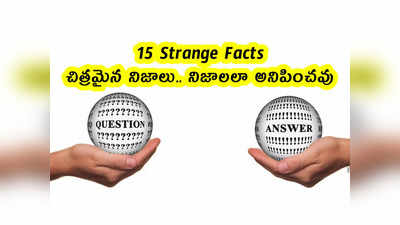 15 Strange Facts: చిత్రమైన నిజాలు.. నిజాలలా అనిపించవు 