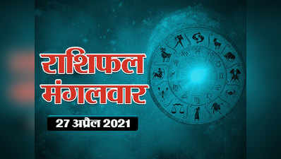 Horoscope Today, 27   April 2021 Aaj Ka Rashifal : राशिफल 27 अप्रैल  : अप्रैल का अंतिम मंगलवार, देखें आपके लिए कितना मंगलकारी दिन?