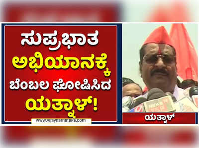 ಸುಪ್ರಭಾತ ಅಭಿಯಾನಕ್ಕೆ ಸಂಪೂರ್ಣ ಬೆಂಬಲ: ಯತ್ನಾಳ್ ಘೋಷಣೆ!