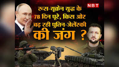 रूस-यूक्रेन युद्ध के 78 दिन पूरे, झुकने को तैयार नहीं जेलेंस्‍की, कर रहे पलटवार, क्‍या करेंगे पुतिन ?