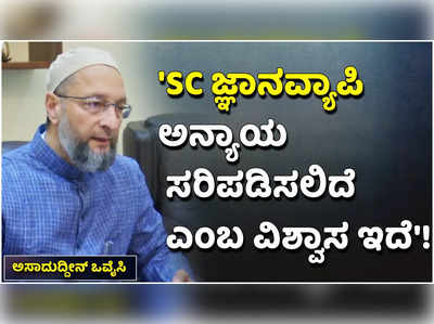 ಗ್ಯಾನ್‌ವಾಪಿ ಮಸೂದೆ ವಿವಾದದಲ್ಲಿ ಸುಪ್ರೀಂಕೋರ್ಟ್ ನ್ಯಾಯ ಒದಗಿಸಲಿದೆ: ಒವೈಸಿ!