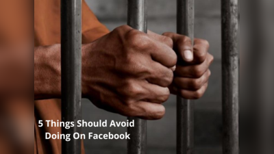 फेसबुक पर भूलकर भी न करें ये 5 काम, वरना खानी पड़ जाएगी जेल की हवा