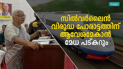 സില്‍വര്‍ലൈന്‍ വിരുദ്ധ പോരാട്ടത്തിന് ആവേശമേകാന്‍ മേധ പട്കറും