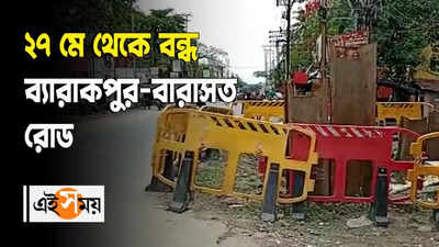 ২৭ মে থেকে বন্ধ ব্যারাকপুর-বারাসত রোড