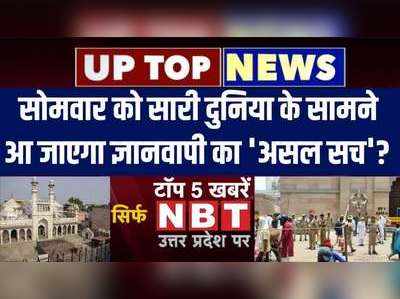 UP Top 5: सोमवार को सारी दुनिया के सामने आ जाएगा ज्ञानवापी का असल सच? UP टॉप 5 खबरें