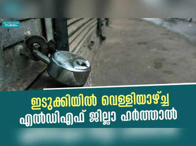 ഇടുക്കിയിൽ വെള്ളിയാഴ്ച്ച എൽഡിഎഫ്‌ ജില്ലാ ഹർത്താൽ