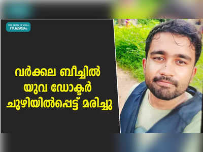 വര്‍ക്കല ബീച്ചില്‍ യുവ ഡോക്ടര്‍ ചുഴിയില്‍പ്പെട്ട് മരിച്ചു