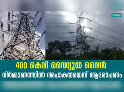 400 കെവി വൈദ്യുത ലൈൻ നിർമ്മാണത്തിൽ അപാകതയെന്ന് ആരോപണം