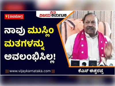 ನಾವು ಮುಸ್ಲಿಂ ಮತಗಳನ್ನು ಅವಲಂಭಿಸಿಲ್ಲ! ಅವರ ಬೀದಿಗೆ ಹೋಗಿ ನಾನು ಓಟು ಕೇಳಿಲ್ಲ: ಕೆಎಸ್ ಈಶ್ವರಪ್ಪ