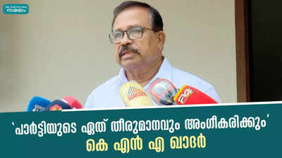 പാർട്ടിയുടെ ഏത് തീരുമാനവും അംഗീകരിക്കും: കെ എൻ എ ഖാദർ