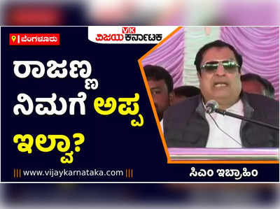 ದೇವೇಗೌಡರಿಗೆ ಸಾವಿಲ್ಲ, ಅವರು ಈ ರಾಜ್ಯದ ಪಿತಾಮಹ! ರಾಜಣ್ಣ ನಿಮಗೆ ಅಪ್ಪ ಇಲ್ವಾ?  ಸಿಎಂ ಇಬ್ರಾಹಿಂ ಆಕ್ರೋಶ