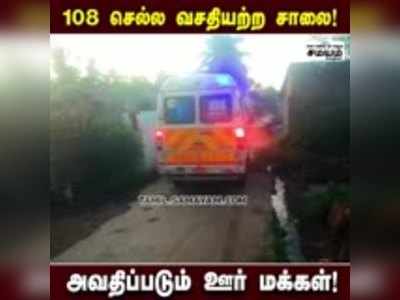 108 செல்ல வசதியற்ற சாலை!  அவதிப்படும் ஊர் மக்கள்!