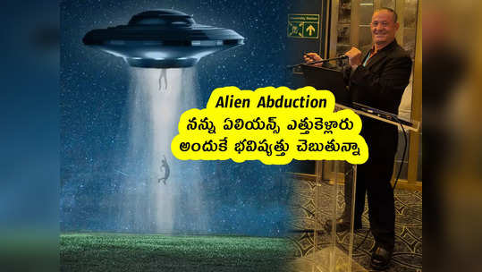 Alien Abduction: నన్ను ఏలియన్స్ ఎత్తుకెళ్లారు.. అందుకే భవిష్యత్తు చెబుతున్నా 