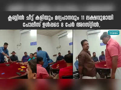 ക്ലബ്ബിൽ ചീട്ട് കളിയും മദ്യപാനവും 11 ലക്ഷവുമായി പോലീസ് ഉൾപ്പടെ 8 പേർ അറസ്റ്റിൽ