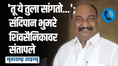 उगाच शहाणपणा नको करू, कशासाठी फोन केला तू, संदिपान भुमरे शिवसैनिकावर भडकले