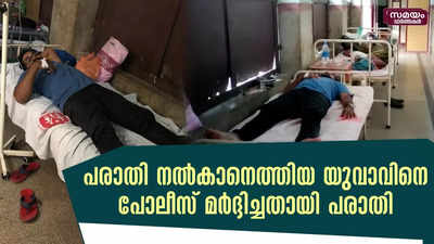 പരാതി നൽകാനെത്തിയ യുവാവിനെ പോലീസ് മർദ്ദിച്ചതായി പരാതി