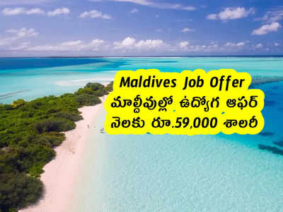 Maldives Job Offer : మాల్దీవుల్లో ఉద్యోగ ఆఫర్ .. నెలకు రూ.59,000 శాలరీ
