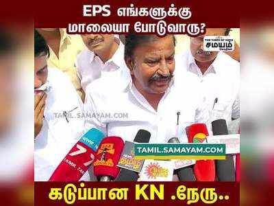 EPS எங்களுக்கு மாலையா போடுவாரு?  கடுப்பான KN .நேரு..