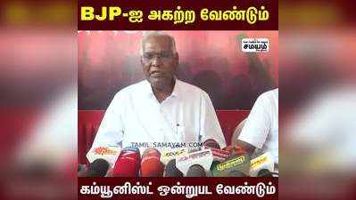 BJP-ஐ அகற்ற வேண்டும்; கம்யூனிஸ்ட் ஒன்றுபட வேண்டும் -டி.ராஜா!