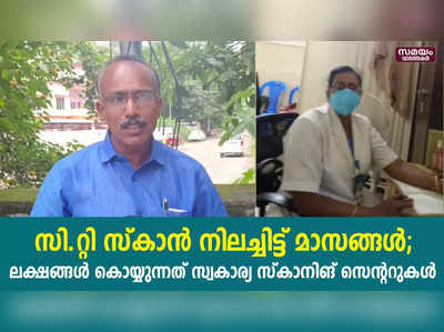 ജില്ലാ ആശുപത്രിയിലെ സി.റ്റി സ്കാൻ  നിലച്ചിട്ട് മാസങ്ങൾ;  ലക്ഷങ്ങൾ കൊയ്യുന്നത് സ്വകാര്യ സ്‌കാനിങ് സെൻററുകൾ