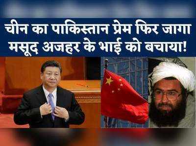 चीन का पाकिस्‍तान प्रेम फिर जागा, मसूद अजहर के भाई को बचाया!