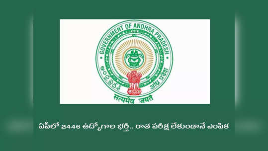 AP Govt Jobs: ఏపీలో 2446 ఉద్యోగాల భర్తీ.. రాత పరీక్ష లేకుండానే ఎంపిక.. జిల్లాల వారీగా ఖాళీల వివరాలివే 