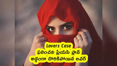 Lovers Case : ఫలించని ప్రేయసి ప్లాన్.. అడ్డంగా దొరికిపోయిన లవర్ 