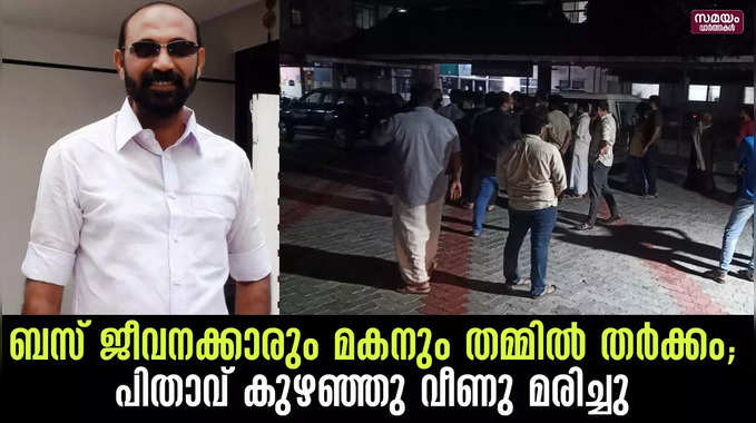 ബസ് ജീവനക്കാരും മകനും തമ്മിലുണ്ടായ തർക്കം കണ്ട് പിതാവ് കുഴഞ്ഞു വീണു മരിച്ചു