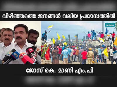 വിഴിഞ്ഞത്തെ ജനങ്ങൾ വലിയ പ്രയാസത്തിൽ - ജോസ് കെ. മാണി എം.പി