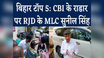 Bihar Top News : RJD MLC सुनील सिंह के लॉकर को क्यों खंगाल रही CBI, किस सबूत की तलाश?